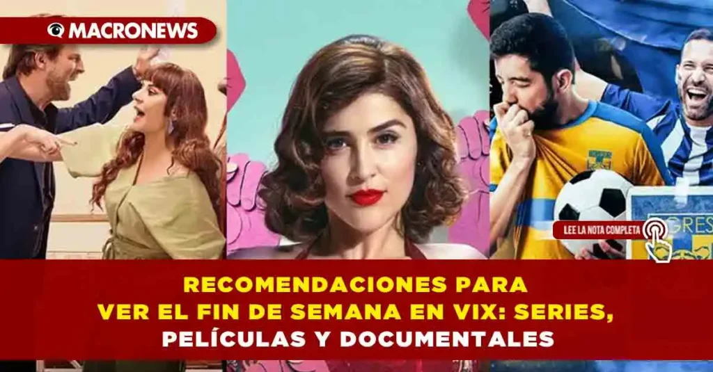 Recomendaciones para Ver el Fin de Semana en ViX: Series, Películas y Documentales Destacados